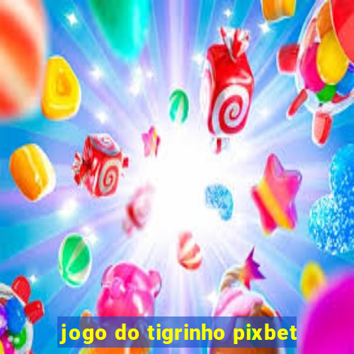 jogo do tigrinho pixbet